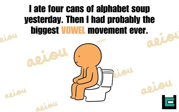 I ate four cans of alphabet soup yesterday. Then I had probably the biggest VOWEL Movement ever.