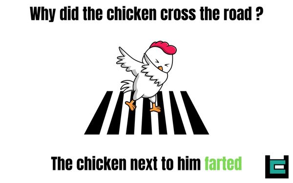 Why did the chicken cross the road ?
A: The chicken next to him farted.