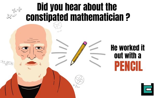 Did you hear about the constipated mathematician ?
A: He worked it out with a pencil.