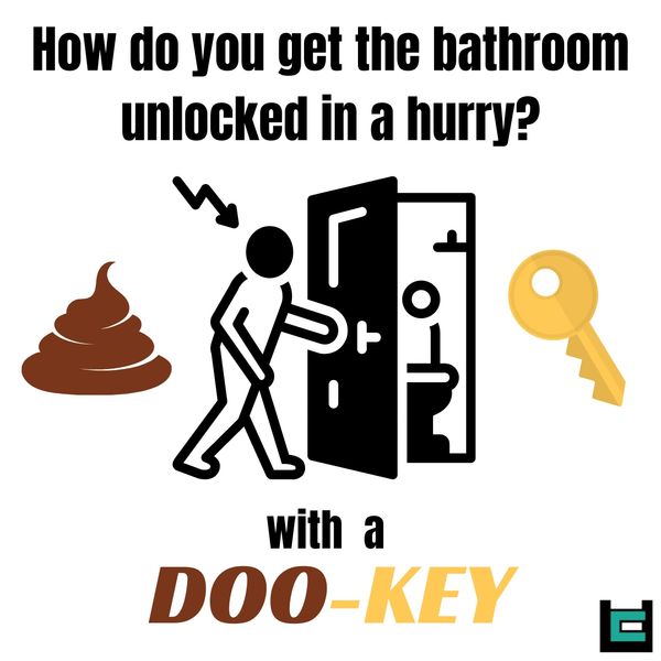 How do you get the bathroom unlocked in a hurry?
A: with a DOO-KEY