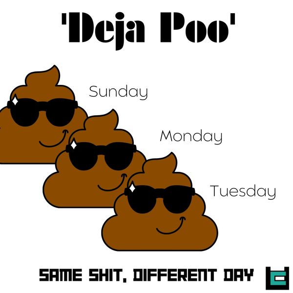 pun: Deja Poo : Same shit, Different day.