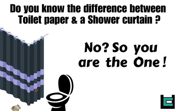 Do you know the difference between Toilet paper and a Shower curtain?
No? So you are the one!