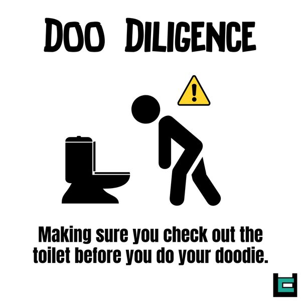 Doo diligence : Making sure you check out the toilet before you do your doodie.