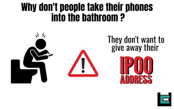 Why don't people take their phones into bathroom?
A: They don't want to give away their IPOO address