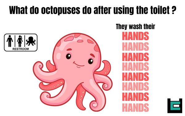 What do octopuses do after using the toilet?
A: They wash their hands, hands, hands, .... *8