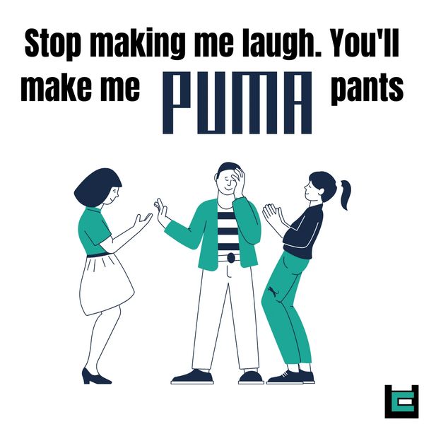 Stop making me laugh. You'll make me PUMA pants.