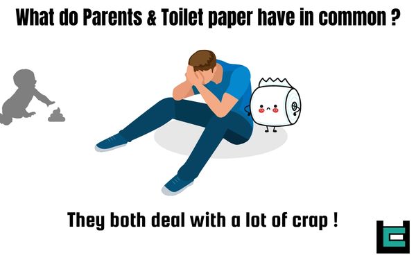 What do Parents & Toilet paper have in common?
A: They both deal with a lot of crap !