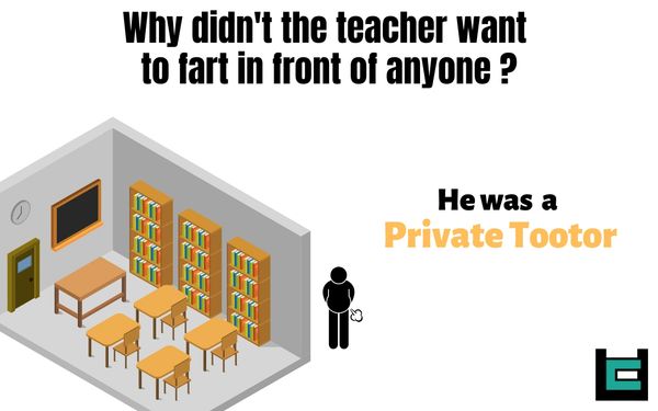 Why didn't the teacher want to fart in front of anyone?
A: He was a Private Tootor.