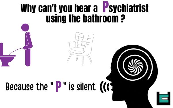 Why can't you hear a Psychiatrist using the bathroom?
A: Because the "p" is silent.