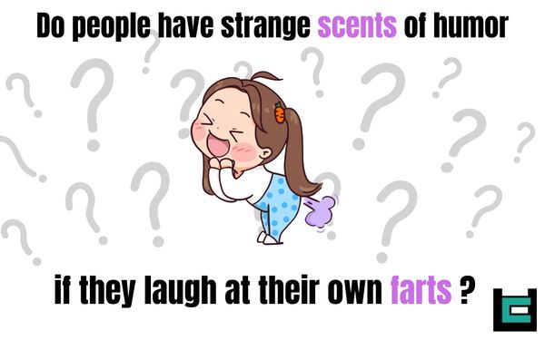 Do people have strange scents of humour, if they laugh at their own farts?