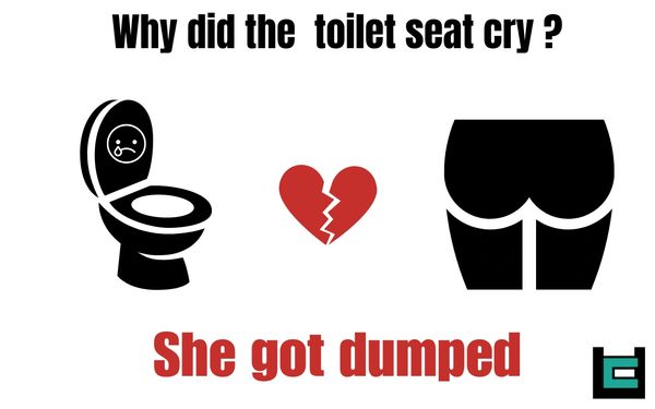 Why did the toilet seat cry?
A: She got dumped