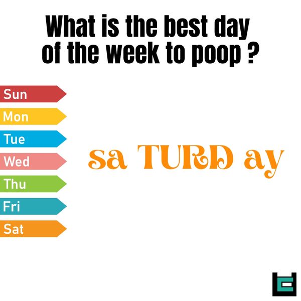 What is the best day of the week to poop?
A: saTURDay