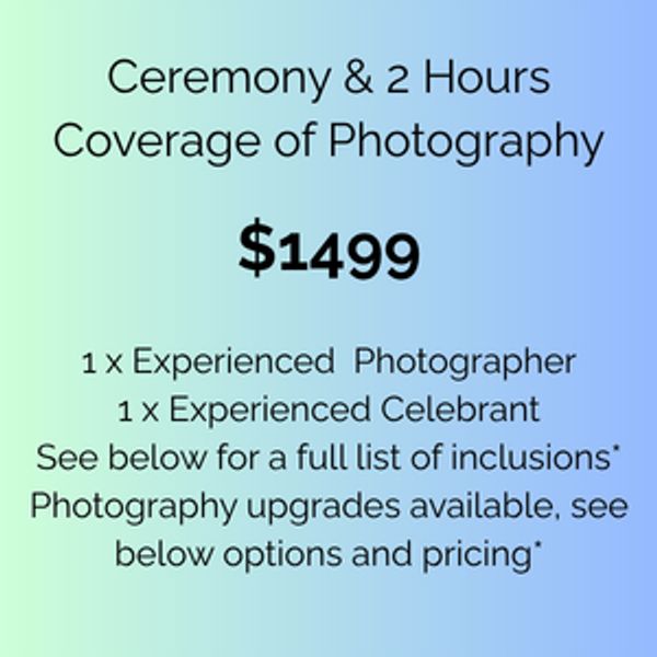 Photography package for ceremony and 2 hours coverage at $1499 with experienced photographer and celebrant.