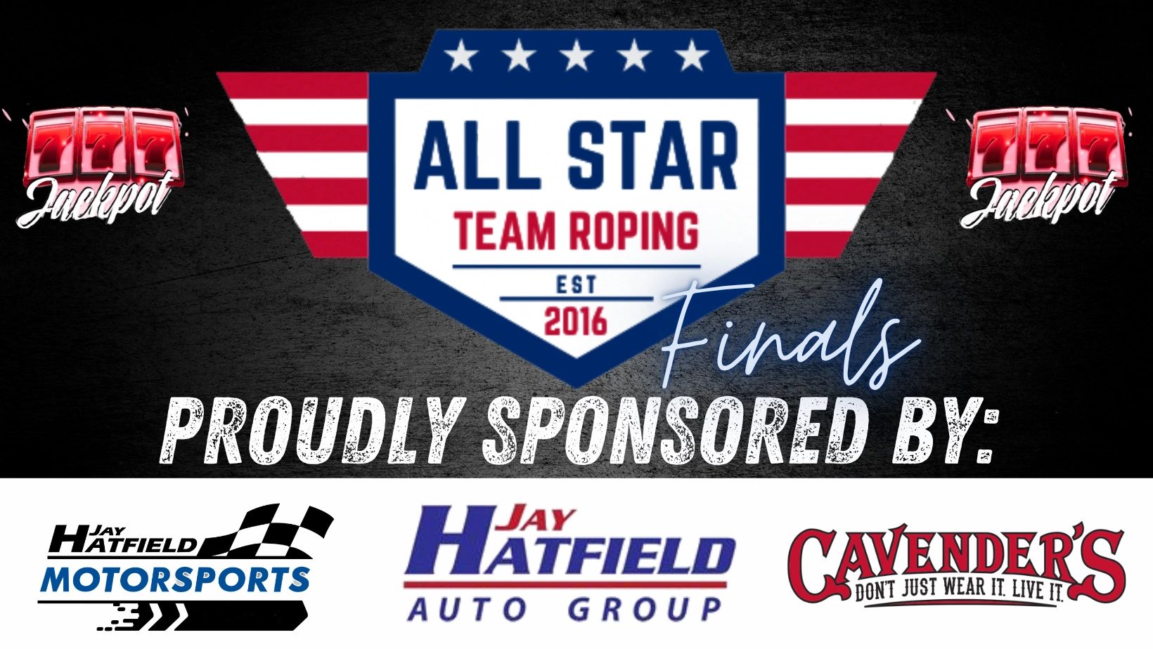 All Star Team Roping Finals sponsored by Jay Hatfield Motorsports, Jay Hatfield Auto Group, and Cavender's.