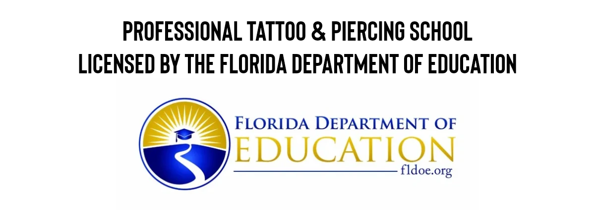 Tattoo & Piercing School 
Licensed 
by the Florida Department of Education