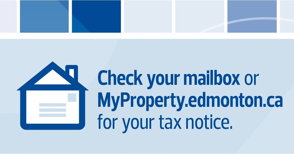 Check your mailbox or MyProperty.edmonton.ca for your tax notice.