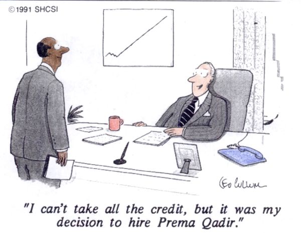 Colleague B to Colleague A: 

"I can't take all the credit, but it was my idea to hire Prema Qadir."