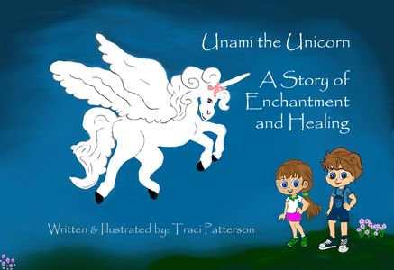 Unami the Unicorn 
A Story of Enchantment and Healing

Written & Illustrated by:
Traci Patterson
