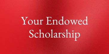 A red background with white text reading "Your Endowed Scholarship"