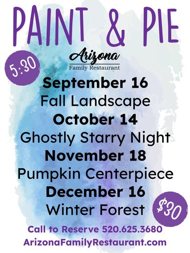 paint and pie starts at 5:30 pm on 9/16, 10/14, 11/18, and 12/16. Call to reserve your spot 520-625-