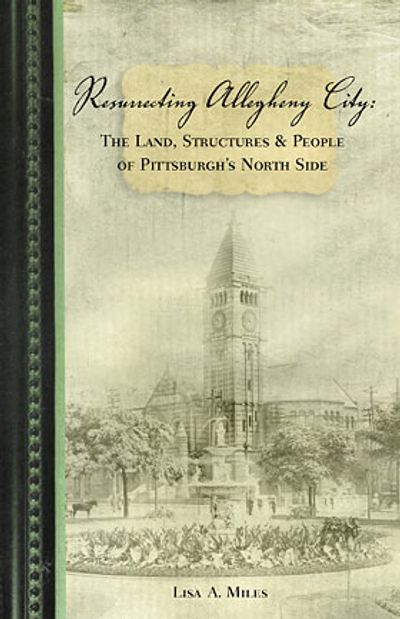 Book cover of 'Resurrecting Allegheny City' by Lisa A. Miles.