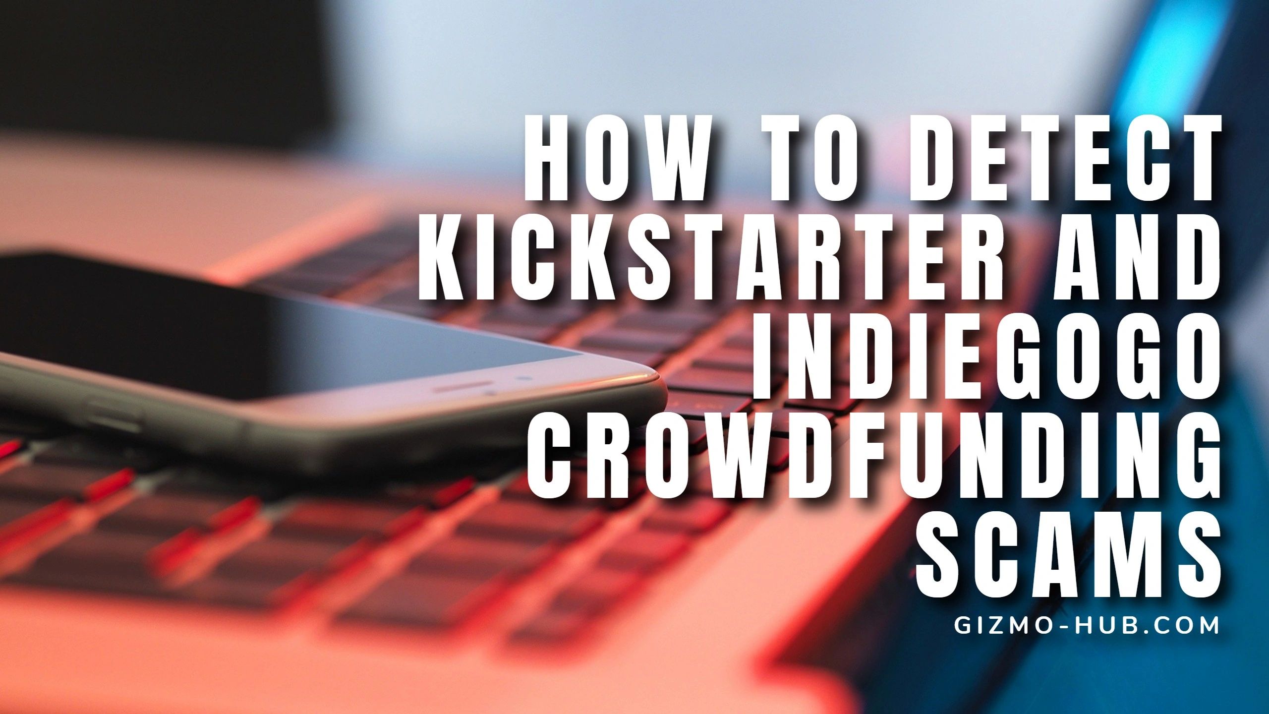 HOW TO DETECT KICKSTARTER AND INDIEGOGO CROWDFUNDING SCAMS