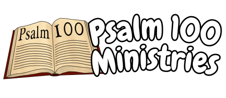 Psalm 100 Ministries 
a 501c3 Organization