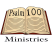 Psalm 100 Ministries 
a 501c3 Organization