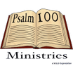 Psalm 100 Ministries 
a 501c3 Organization