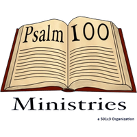Psalm 100 Ministries 
a 501c3 Organization