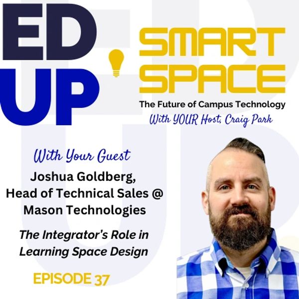 Episode 37 - The Integrator's Role in Learning Space Design - A Conversation with Josh Goldberg, Mas