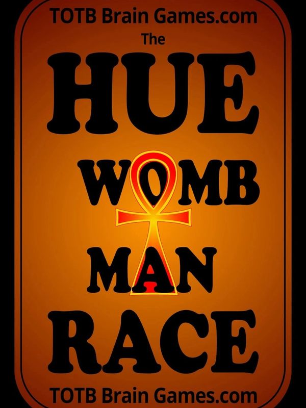 TOTB Brain Games for the HUE Womb-Man RACE