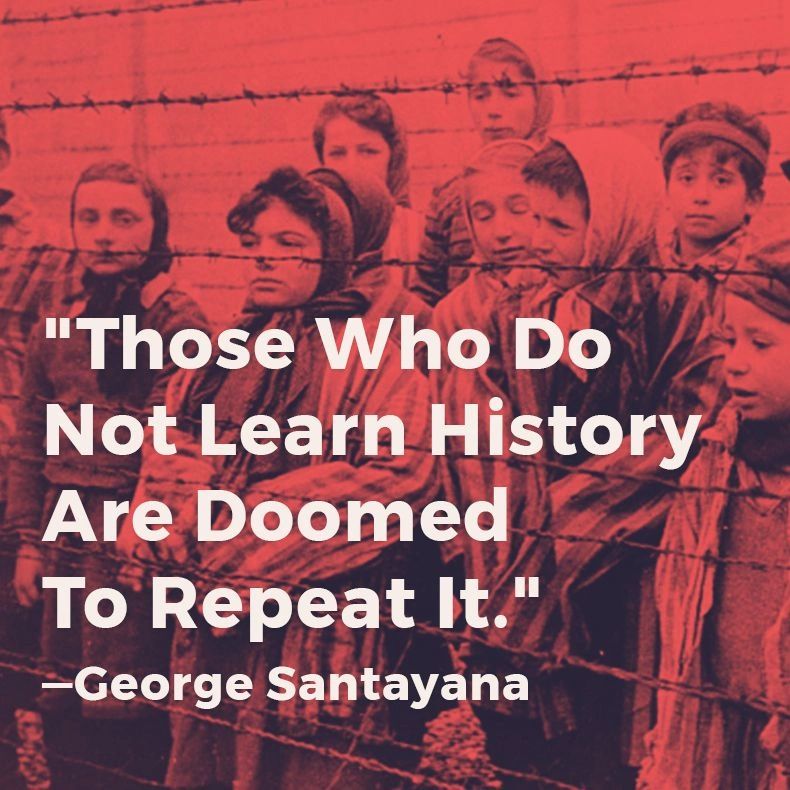 Those who cannot learn from history are doomed to repeat it.