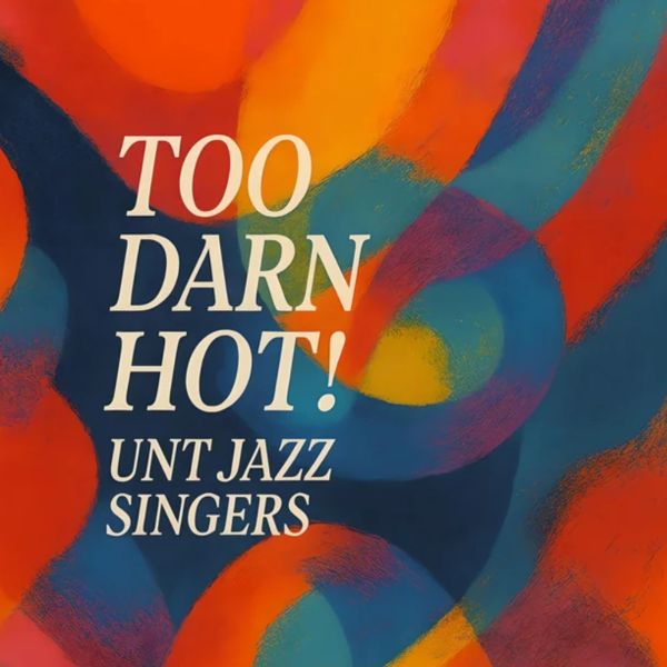 Abstract colorful background with text 'TOO DARN HOT! UNT JAZZ SINGERS'.