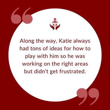 Quote: Along the way, Katie always had tons of ideas for how to play with him so he was working on
