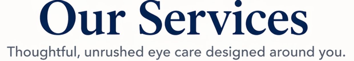 Our Services: Thoughtful, unrushed eye care designed around you.
