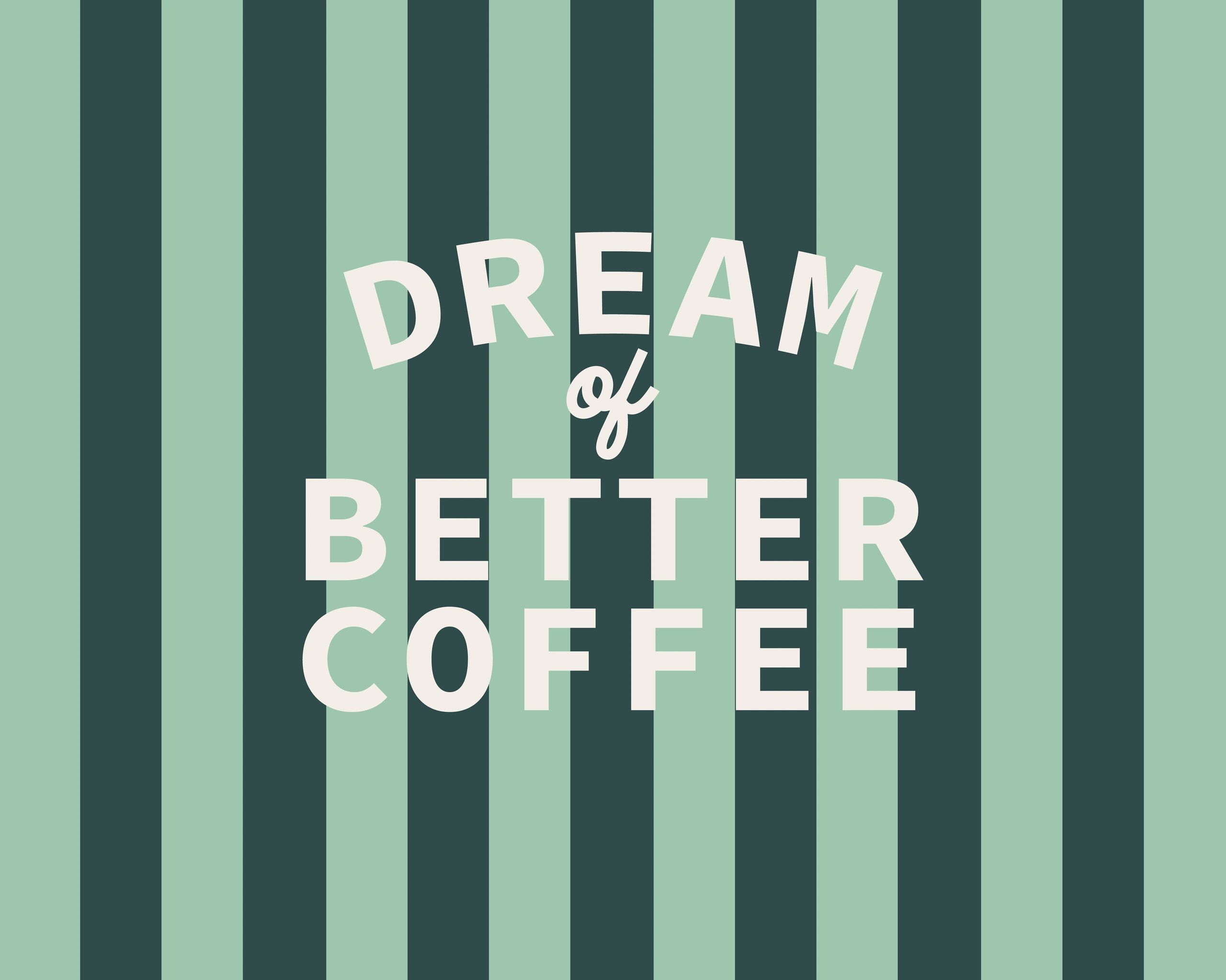 Text reading: Dream of Better Coffee; on a striped background.
