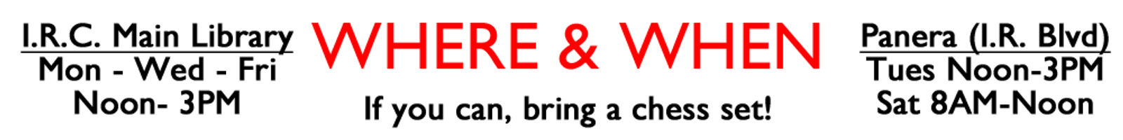 M-W-F - 12-3PM 
 IRC LIBRARY

TUES - NOON-3 
SAT 8AM-12
PANERA (e