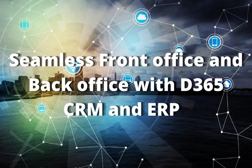 Seamless Front office and Back office with D365 CRM and ERP