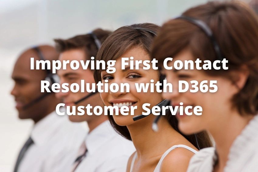 Improving First Contact Resolution with D365 Customer Service
