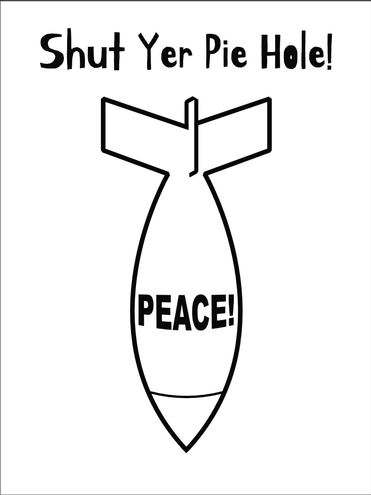Anti-war message with a bomb labeled 'PEACE!' and text 'Shut Yer Pie Hole!'