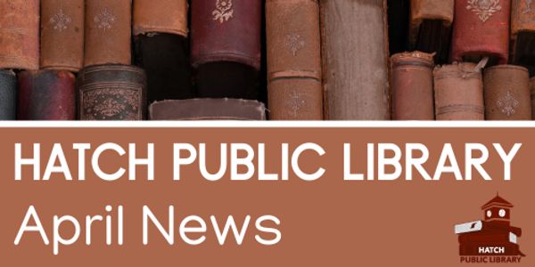 Hatch Public Library April newsletter banner with vintage books.