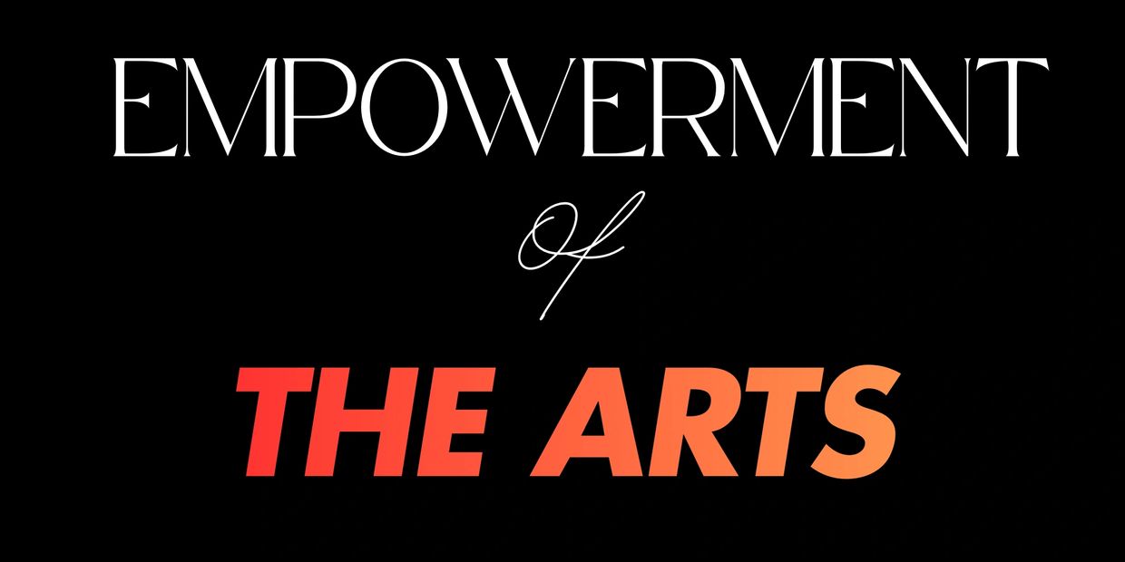Empowerment of the arts in bold and elegant typography on black.