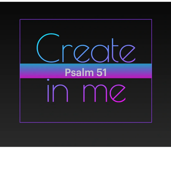 Create in Me Psalm 51