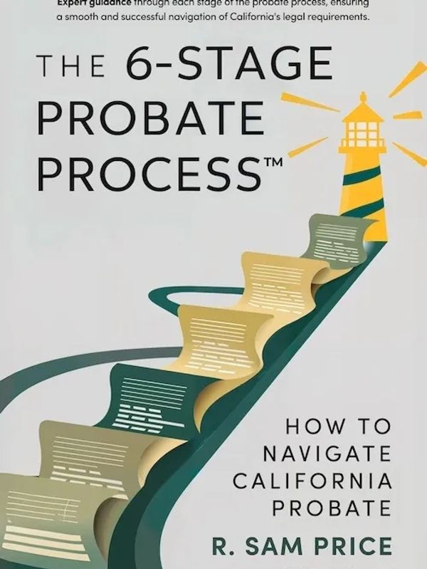The 6-Stage Probate Process: How to Navigate California Probate