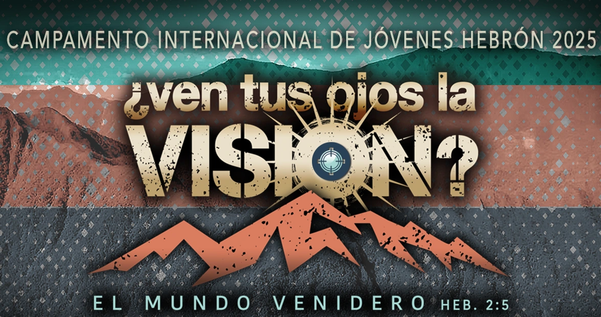Campamento Internacional de Jóvenes Hebrón 2025 con tema "¿Ven tus ojos la visión?"