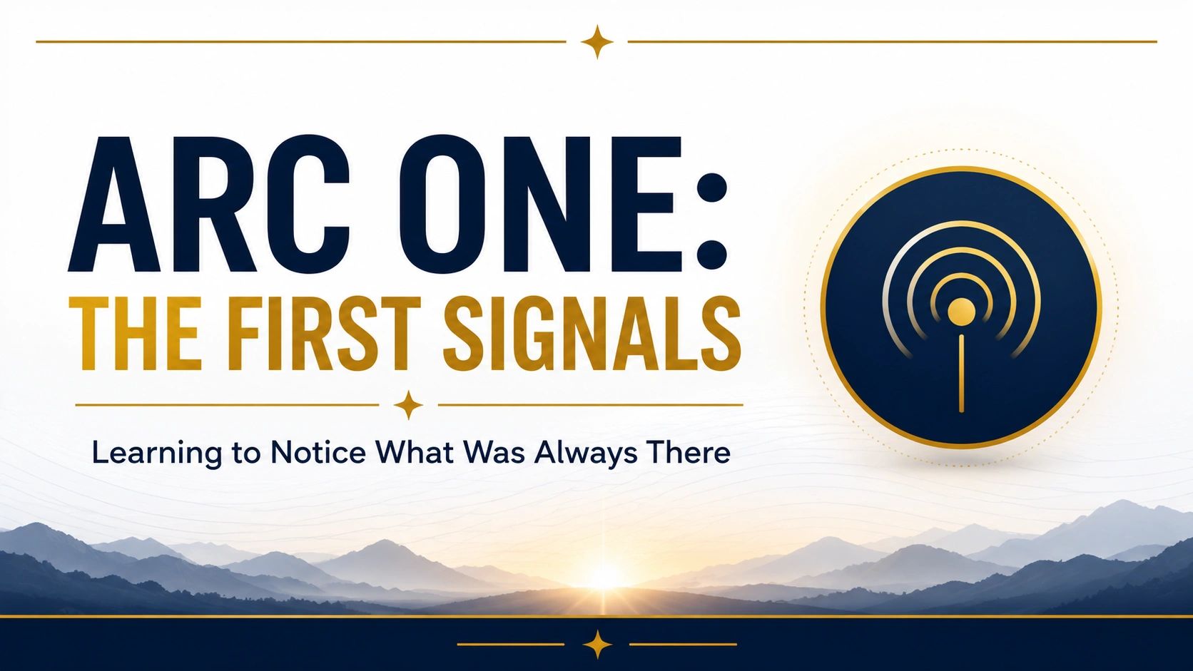 Arc One: The First Signals - Learning to notice what was always there.