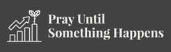Pray Until Something Happens