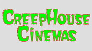CREEPHOUSE CINEMAS