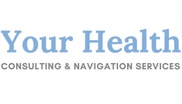 Your Health 

Consulting & Navigation Services